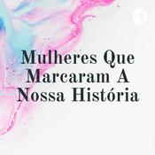 Podcast Mulheres Que Marcaram A Nossa História