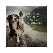 Podcast My Dog Made Me Do It...Naturally!