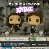 Podcast My Mom &amp; I Watch Anime