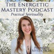 Podcast Mystic Bliss: The Energetic Mastery Podcast