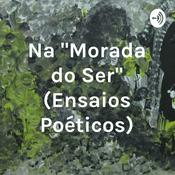 Podcast Na "Morada do Ser" (Ensaios Poéticos)