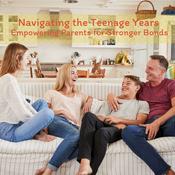 Podcast Navigating the Teenage Years: Empowering Parents for Stronger Bonds