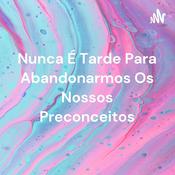 Podcast Nunca É Tarde Para Abandonarmos Os Nossos Preconceitos