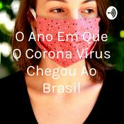 Podcast O Ano Em Que O Corona Vírus Chegou Ao Brasil