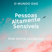 Podcast O Mundo das Pessoas Altamente Sensíveis por Sofia Loureiro