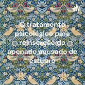 Podcast O tratamento psicológico para reinserção do apenado acusado de estupro