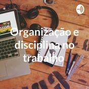 Podcast Organização e disciplina no trabalho