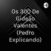 Podcast Os 300 De Gideão Valentes (Pedro Explicando)