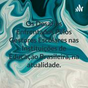 Podcast Os Desafios Enfrentados Pelos Gestores Escolares nas Instituições de Educação Brasileira, na atualidade.