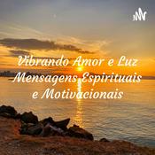 Podcast Vibrando Amor e Luz Mensagens Espirituais e Motivacionais