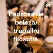 Podcast Padrões de beleza/ trabalho filosofia