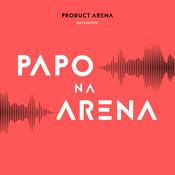 Podcast Papo na Arena : Produto | Negócios | Liderança | IA
