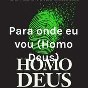 Podcast Para onde eu vou (Homo Deus)