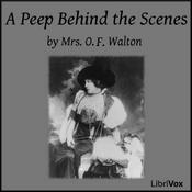 Podcast Peep Behind the Scenes, A by Mrs. O. F. Walton (1849 - 1939)