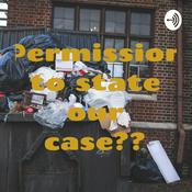 Podcast Permission to state our case??