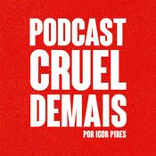 Podcast podcast cruel demais