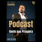 Podcast 01 Gente que Prospera (Bora Prosperar!) Prosperidade Riqueza Sucesso Mentalidade Dinheiro Abundancia