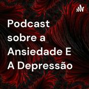 Podcast Podcast sobre a Ansiedade E A Depressão