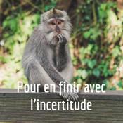 Podcast Pour en finir avec l'incertitude