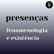 Podcast Presenças - Fenomenologia e Existência
