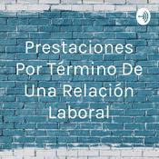 Podcast Prestaciones Por Término De Una Relación Laboral