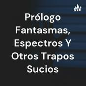 Podcast Prólogo Fantasmas, Espectros Y Otros Trapos Sucios