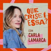 Podcast Que Crise É Essa? com Carla Lamarca