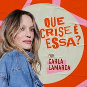 Podcast Que Crise É Essa? com Carla Lamarca