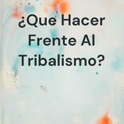 Podcast ¿Que Hacer Frente Al Tribalismo?