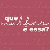 Podcast Que mulher é essa?