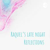 Podcast Raquel’s late night Reflections