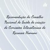 Podcast Recomendação do Conselho Nacional de Saúde de criação de Comissões Intersetoriais de Recursos Humano