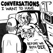 Podcast Conversations I Want To Have Before We Both Die