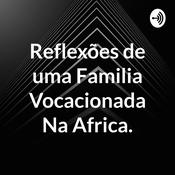 Podcast Reflexões de uma Familia Vocacionada Na Africa.