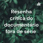 Podcast Resenha crítica do documentário fora de série