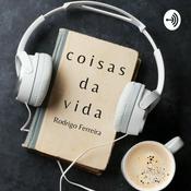 Podcast Coisas Da Vida, Porque na vida coisas acontecem. Rodrigo Ferreira