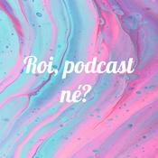 Podcast Roi, podcast né?