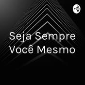 Podcast Seja Sempre Você Mesmo