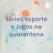 Podcast séries esporte e Jogos na quarentena