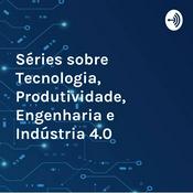 Podcast Séries sobre Tecnologia, Produtividade, Engenharia e Indústria 4.0