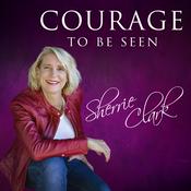 Podcast Courage to Be Seen with Sherrie Clark