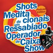 Podcast Shots Meditacionais de um Ressabiado Operador de Caixa Show