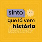 Podcast Sinto Que Lá Vem História