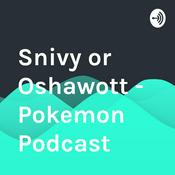 Podcast Snivy or Oshawott - Pokemon Podcast