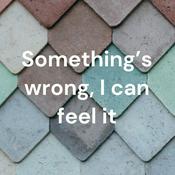 Podcast Something's wrong, I can feel it