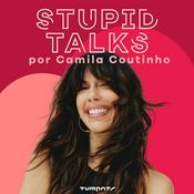 Podcast Stupid Talks por Camila Coutinho