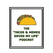 Podcast Tacos & Memes Saved My Life