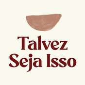 Podcast Talvez seja isso