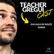 Podcast TeacherGreguiCast - Sua Aula de Inglês Diária