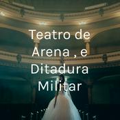 Podcast Teatro de Arena , e Ditadura Militar